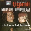 AUDIOBOOK ANGUS FRASER - TIGANII - ISTORIA UNUI POPOR EUROPEAN - Volumul I - ORIGINI ORIGINAL (Transport gratuit la plata in avans)