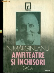 Amfiteatre si inchisori. (Marturii asupra unui veac zbuciumat )- Nicolae Margineanu foto